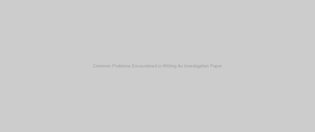 Common Problems Encountered in Writing An Investigation Paper